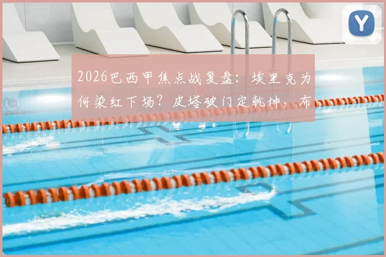 2026巴西甲焦点战复盘:埃里克为何染红下场?皮塔破门定乾坤,布拉干蒂诺3-0完胜十人弗拉门戈