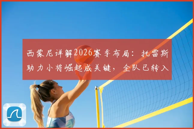 西蒙尼详解2026赛季布局：托雷斯助力小将崛起成关键，全队已转入欧冠备战模式