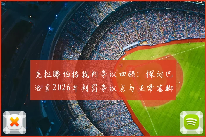 克拉滕伯格裁判争议回顾:探讨巴洛贡2026年判罚争议点与正常落脚标准